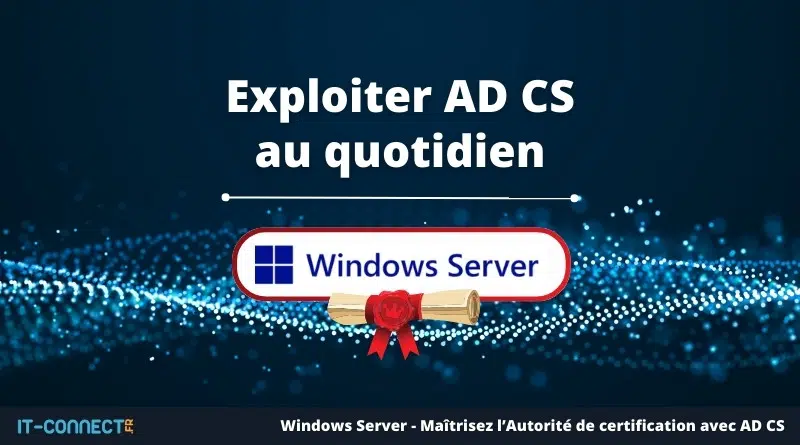 Exploiter AD CS au quotidien