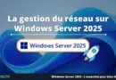 La gestion du réseau sur Windows Server 2025