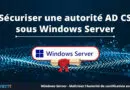 Sécuriser une autorité AD CS sous Windows Server