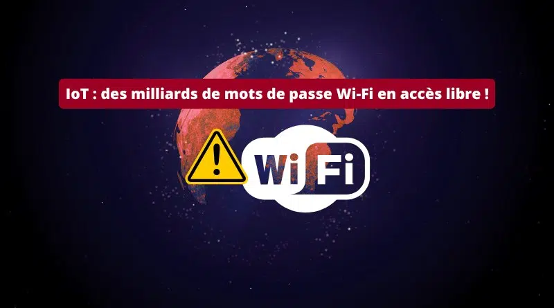 IoT - Des milliards de mots de passe Wi-Fi en accès libre