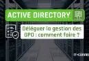 Active Directory - Comment déléguer la gestion des GPO