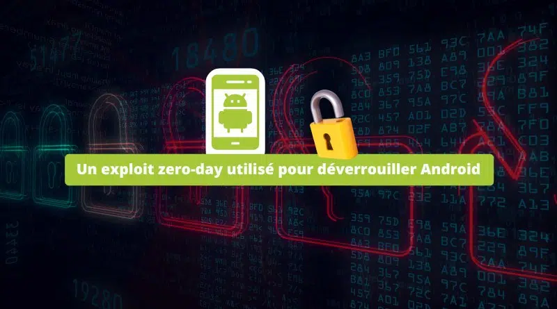 Un exploit zero-day utilisé pour déverrouiller Android - 2025