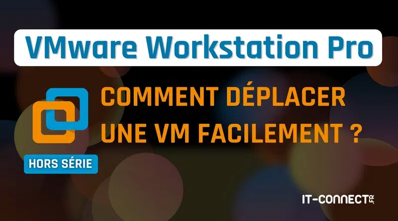 VMware Workstation - Comment déplacer une VM facilement
