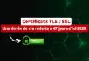 Certificats TLS - Une durée de vie réduite à 47 jours d’ici 2029