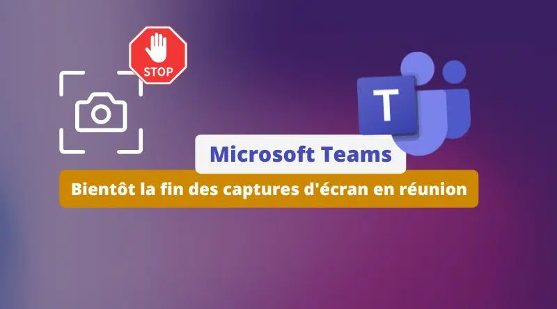 Microsoft Teams - Bientôt la fin des captures d'écran en réunion