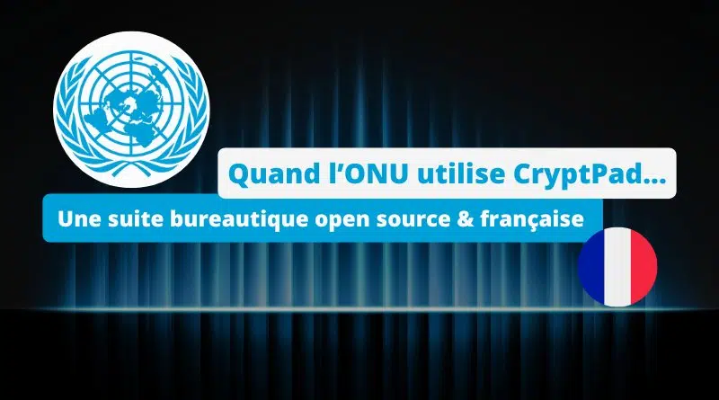 Quand l’ONU utilise CryptPad à la place des outils Microsoft