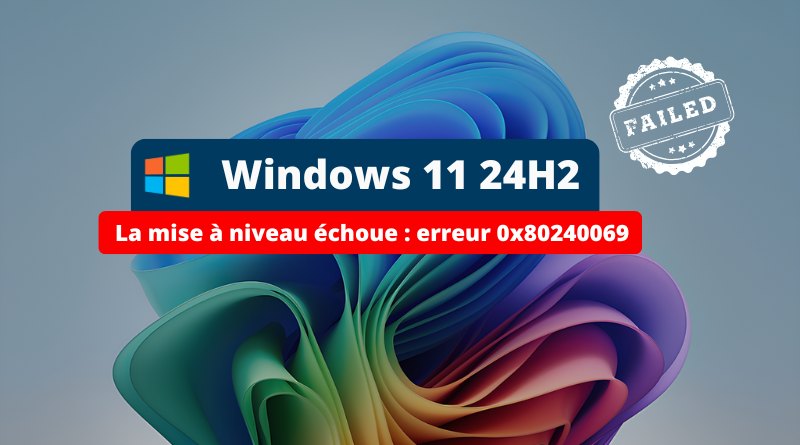 Windows 11 24H2 - La mise à niveau échoue - Erreur 0x80240069