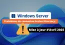 Windows Server - Mises à jour d'avril 2025 à l'origine de problèmes avec Active Directory