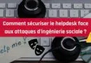 Comment sécuriser le helpdesk face aux attaques d’ingénierie sociale