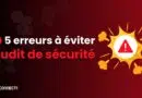 Les 5 erreurs à éviter lors d'un audit de sécurité