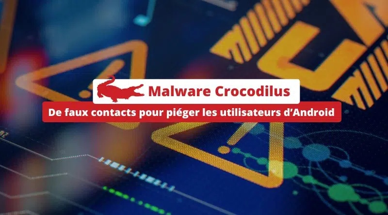 Malware Crocodilus - De faux contacts pour piéger les utilisateurs d’Android