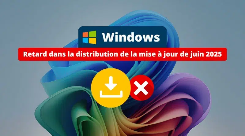 Windows - Retard dans la distribution de la mise à jour de juin 2025
