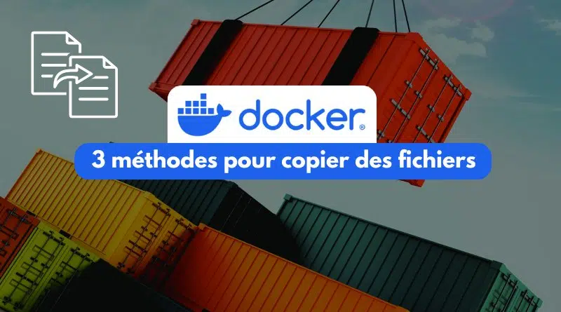 Docker - 3 méthodes pour copier des fichiers