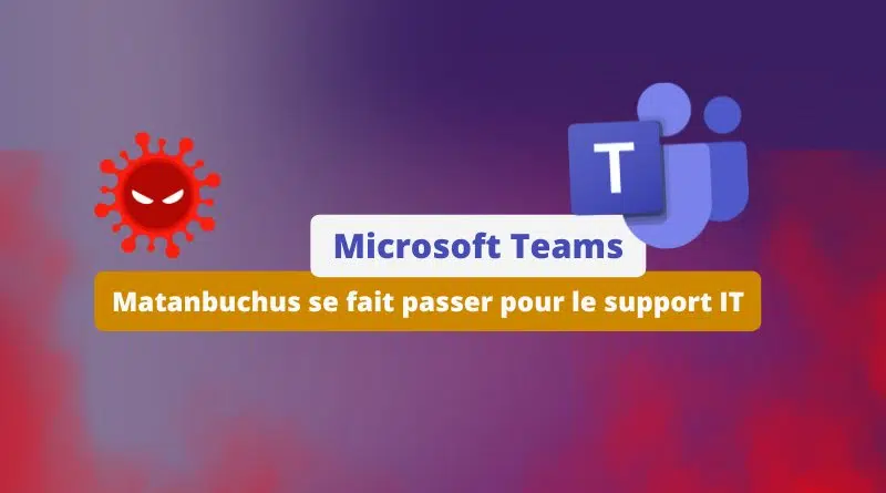 Microsoft Teams - le malware Matanbuchus se fait passer pour le support IT