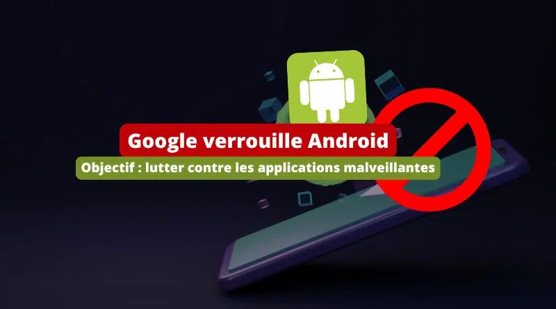 Google verrouille Android pour lutter contre les apps malveillantes - 2025