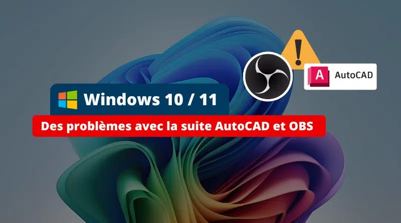 Windows 10 et Windows 11 - Des problèmes avec la suite AutoCAD et OBS