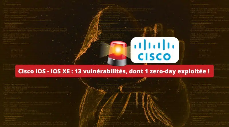 Cisco IOS - IOS XE - 13 vulnérabilités, dont 1 zero-day exploitée
