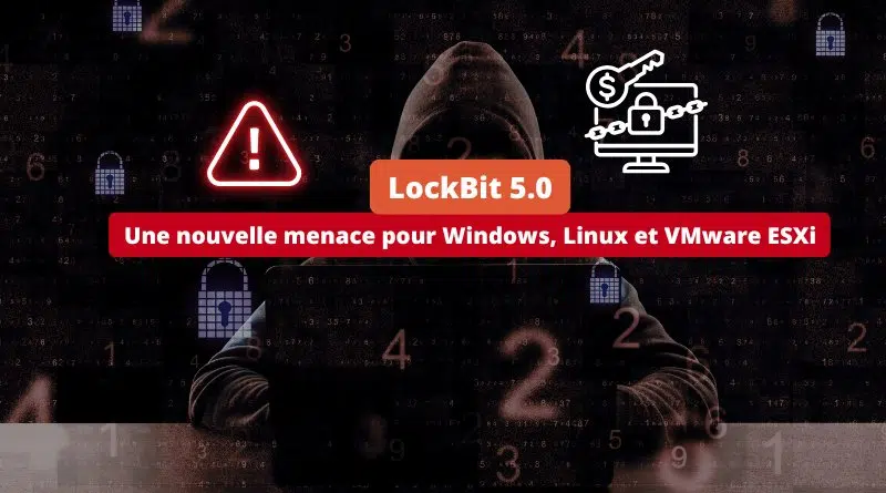 LockBit 5.0 - Une nouvelle menace pour Windows, Linux et VMware ESXi