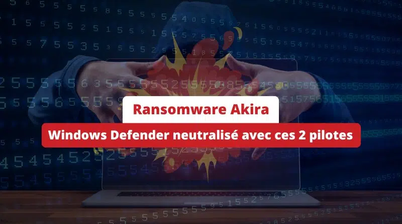 Ransomware Akira - Windows Defender neutralisé avec ces 2 pilotes