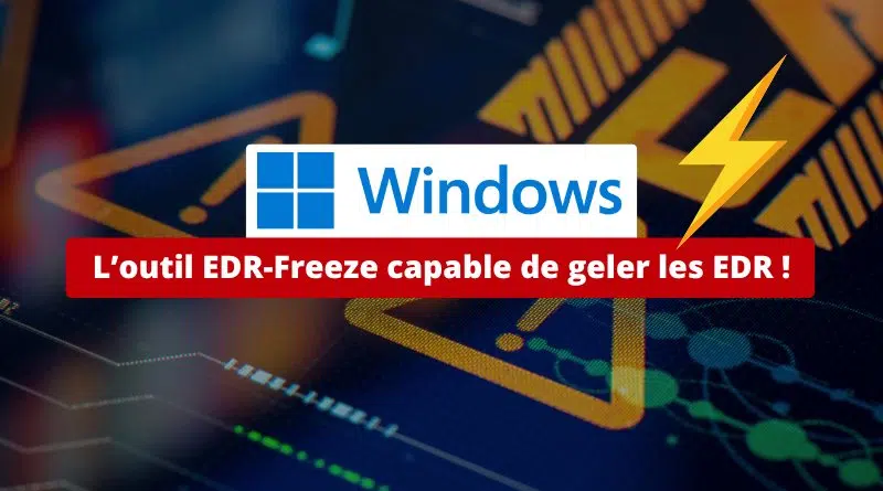 Windows - L’outil EDR-Freeze capable de geler les EDR