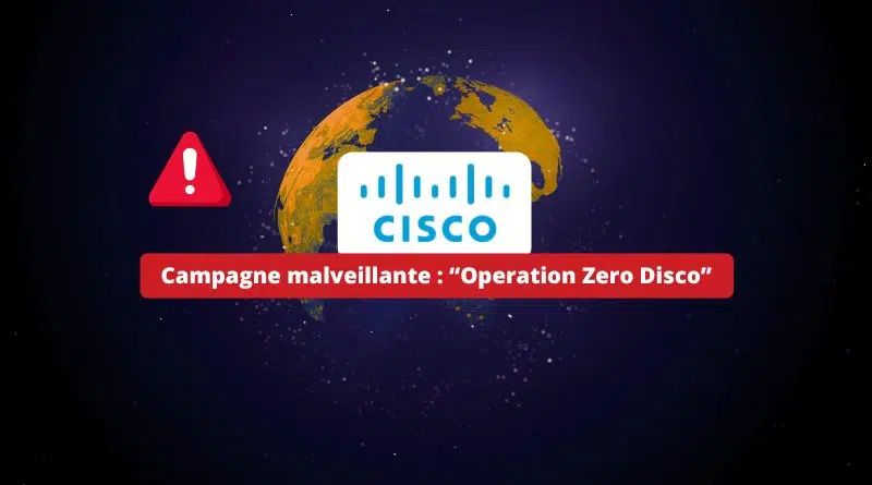 Cisco - Campagne malveillante - Operation Zero Disco