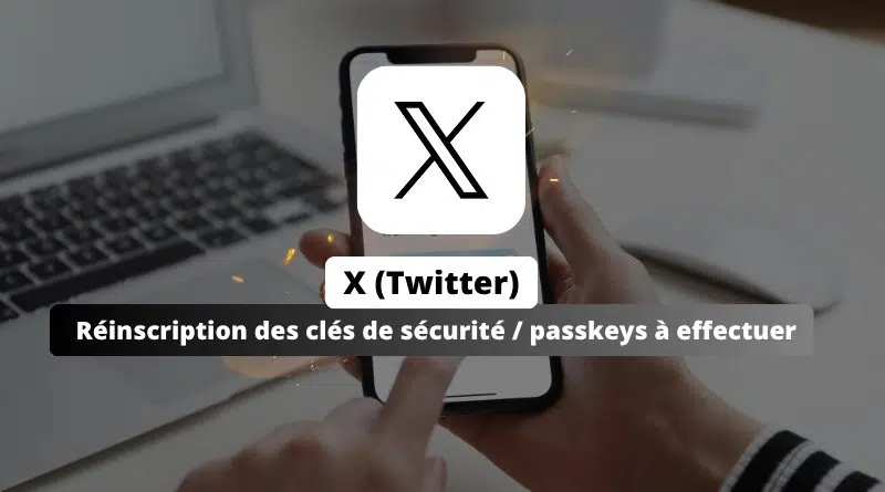 X (Twitter) impose la réinscription des clés de sécurité et passkeys avant le 10 novembre 2025