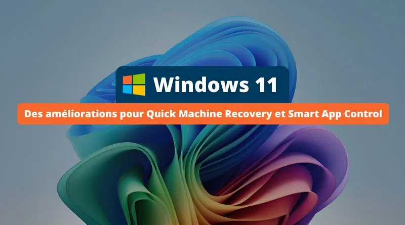 Microsoft améliore Quick Machine Recovery et simplifie l'activation de Smart App Control