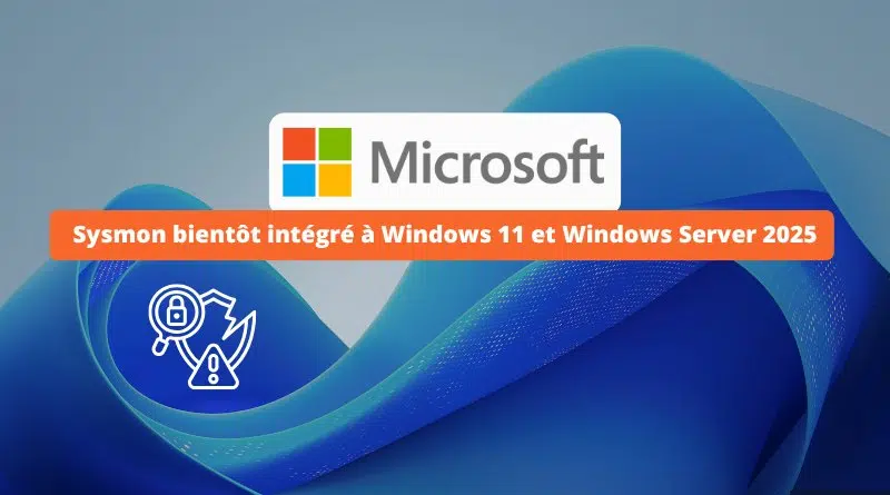 Sysmon bientôt intégré à Windows 11 et Windows Server 2025