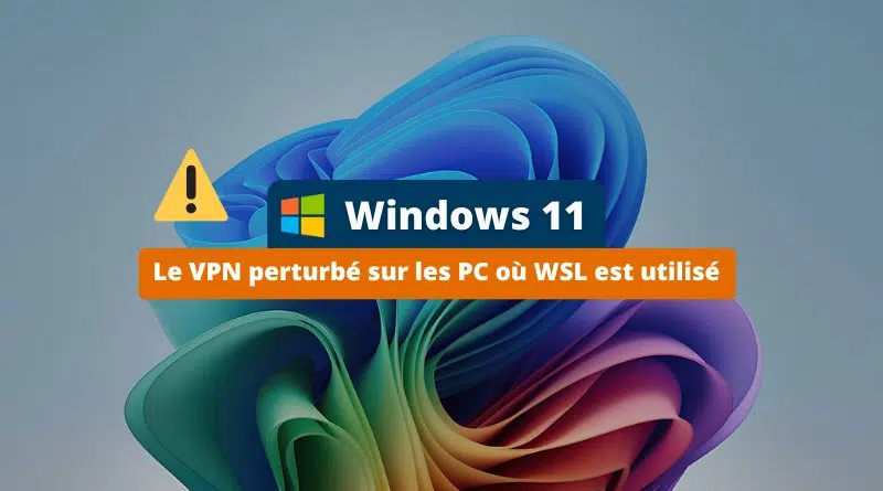 Windows 11 - les mises à jour récentes cassent les connexions VPN si vous utilisez WSL