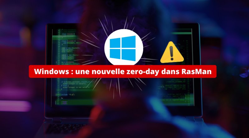 Windows : une nouvelle faille zero-day dans le service RasMan, quels sont les risques ?