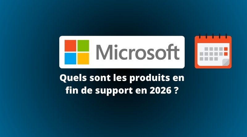 Quels sont les produits Microsoft en fin de support en 2026